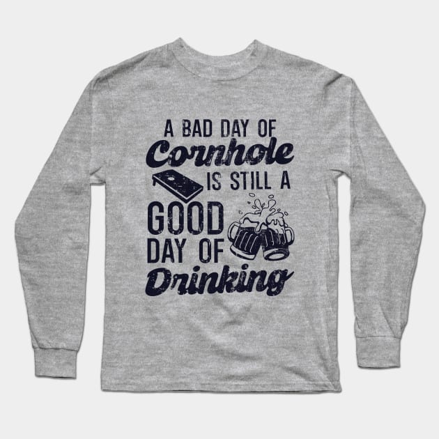 A Bad Day Of Cornhole Is Still A Good Day Of Drinking Long Sleeve T-Shirt by Depot33